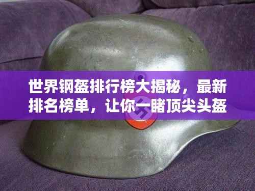世界钢盔排行榜大揭秘,最新排名榜单,让你一睹顶尖头盔风采!