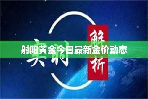 射阳黄金今日最新金价动态
