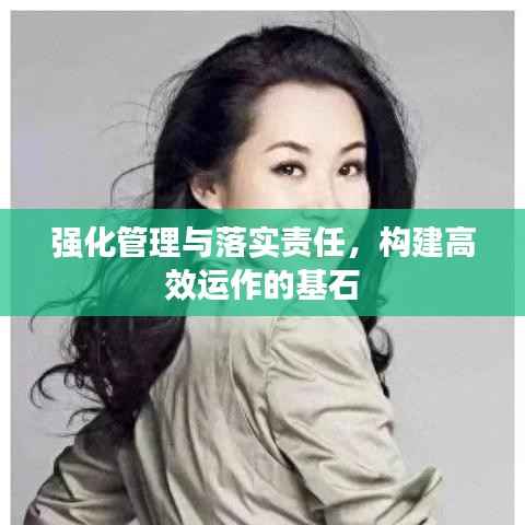 强化管理与落实责任,构建高效运作的基石