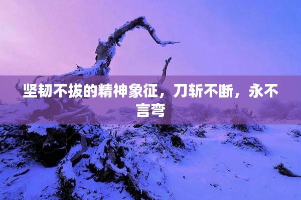 坚韧不拔的精神象征,刀斩不断,永不言弯