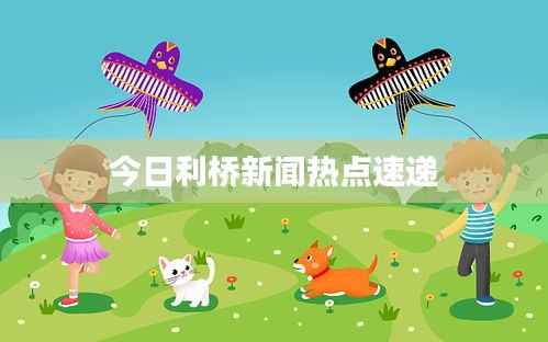 今日利桥新闻热点速递